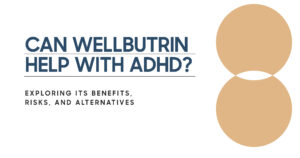Can Wellbutrin help with ADHD? Image explores the benefits, risks, and alternatives of Wellbutrin for treating Attention Deficit Hyperactivity Disorder.