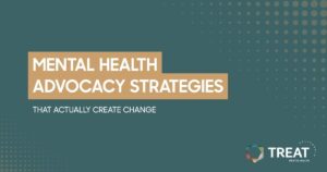 Banner announcing'Mental Health Advocacy Strategies that Actually Create Change' with a teal background and the TREAT logo in the bottom-right corner.
