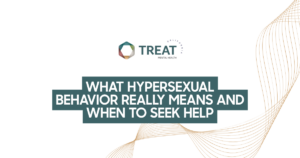 hypersexual-featured - Treat Mental Health California Article cover: TREAT logo with the title 'What Hypersexual Behavior Really Means and When to Seek Help' on a teal banner.